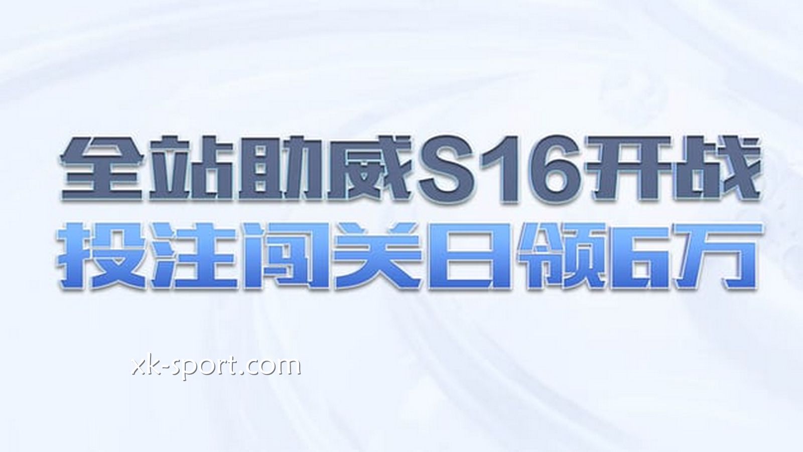 MK体育：全站助威电竞S16开战，投注闯关日领6万